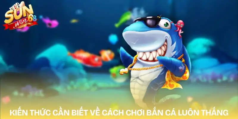 Cách Chơi Bắn Cá Luôn Thắng – Bí Quyết Tối Ưu Hoá Lợi Nhuận 1 cach-choi-ban-ca-luon-thang-ban-nen-biet
